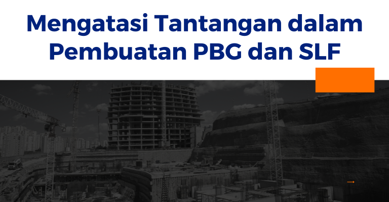 Mengatasi Tantangan dalam Pembuatan PBG dan SLF: Tips dan Trik dari Ahli untuk Solusi Profesional