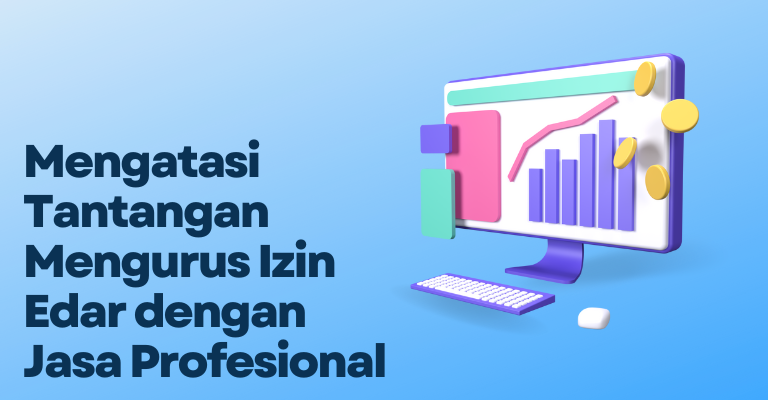 Mengatasi Tantangan Mengurus Izin Edar dengan Jasa Profesional