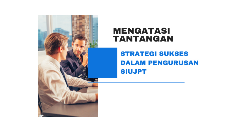 Mengatasi Tantangan : Strategi Sukses dalam Pengurusan SIUJPT