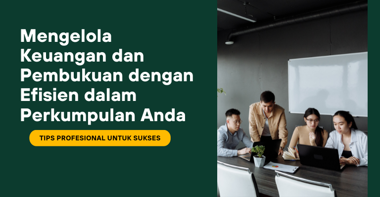 Mengelola Keuangan dan Pembukuan dengan Efisien dalam Perkumpulan Anda : Tips Profesional untuk Sukses