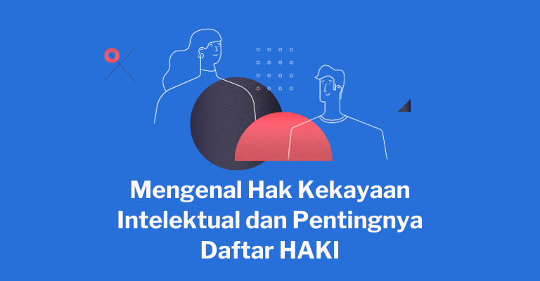 Mengenal Hak Kekayaan Intelektual dan Pentingnya Daftar HAKI