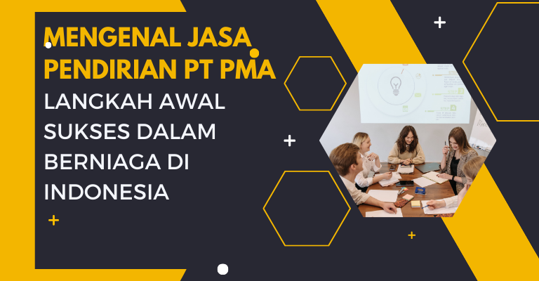 Mengenal Jasa Pendirian PT PMA : Langkah Awal Sukses dalam Berniaga di Indonesia