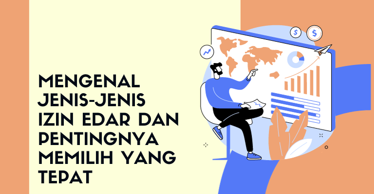 Mengenal Jenis-jenis Izin Edar dan Pentingnya Memilih yang Tepat