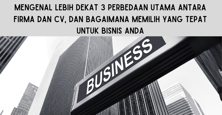 Mengenal Lebih Dekat 3 Perbedaan Utama antara Firma dan CV, dan Bagaimana Memilih yang Tepat untuk Bisnis Anda