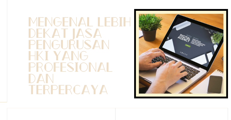 Mengenal Lebih Dekat Jasa Pengurusan HKI yang Profesional dan Terpercaya