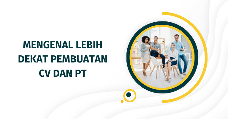 Mengenal Lebih Dekat Pembuatan CV dan PT : Panduan Lengkap untuk Pengusaha Profesional