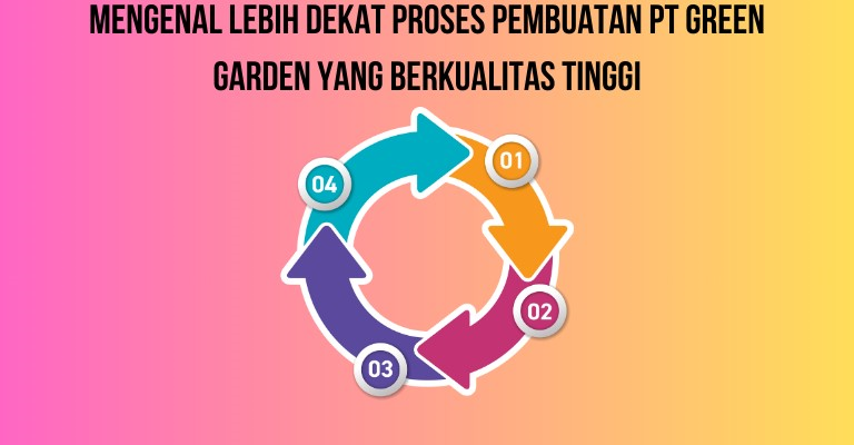 Mengenal Lebih Dekat Proses Pembuatan PT Green Garden yang Berkualitas Tinggi