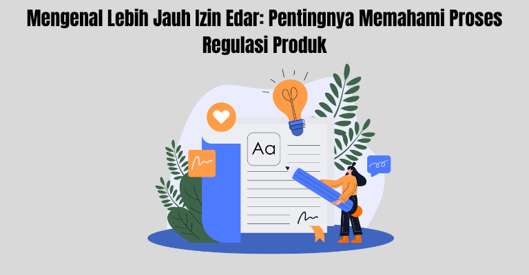 Mengenal Lebih Jauh Izin Edar: Pentingnya Memahami Proses Regulasi Produk