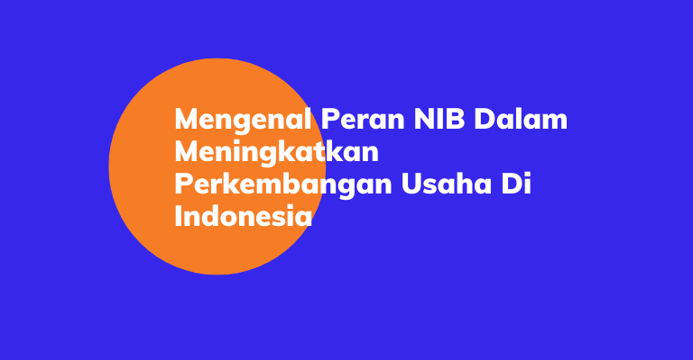 Mengenal Peran NIB Dalam Meningkatkan Perkembangan Usaha Di Indonesia