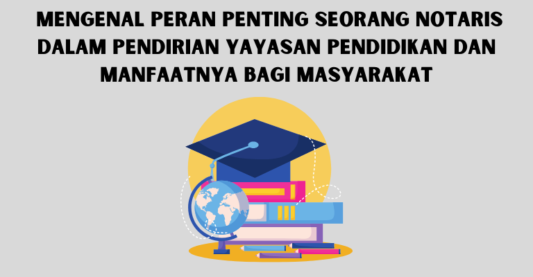 Mengenal Peran Penting seorang Notaris dalam Pendirian Yayasan Pendidikan dan Manfaatnya bagi Masyarakat