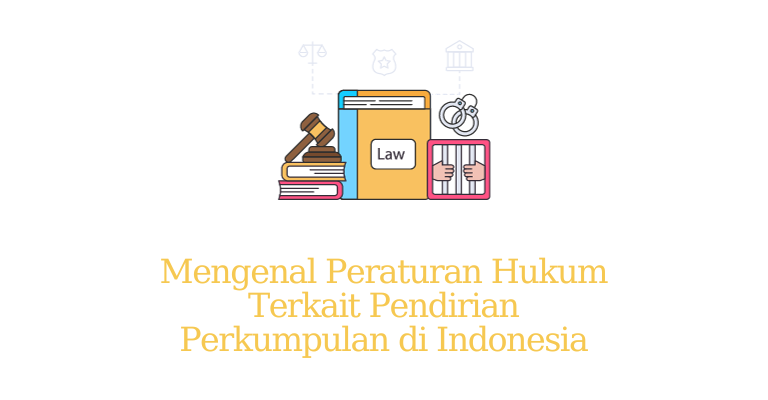 Mengenal Peraturan Hukum Terkait Pendirian Perkumpulan di Indonesia : Inilah yang Harus Anda Pahami