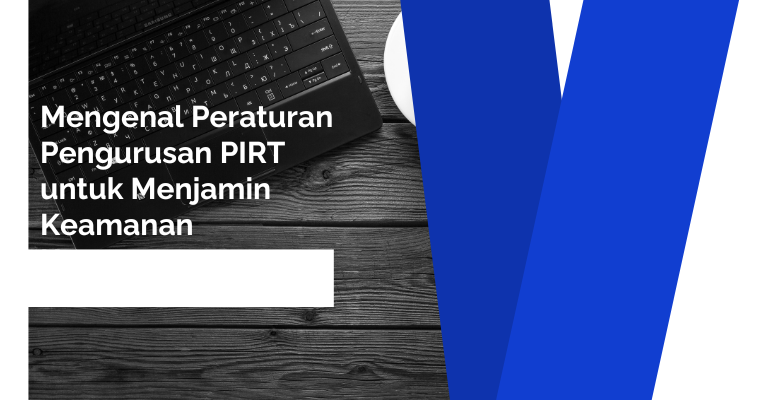 Mengenal Peraturan Pengurusan PIRT untuk Menjamin Keamanan Konsumen