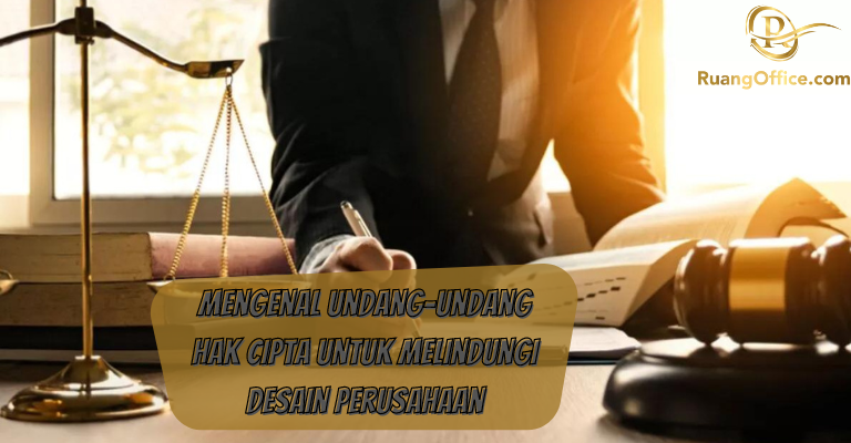 Mengenal Undang-Undang Hak Cipta Untuk Melindungi Desain Perusahaan