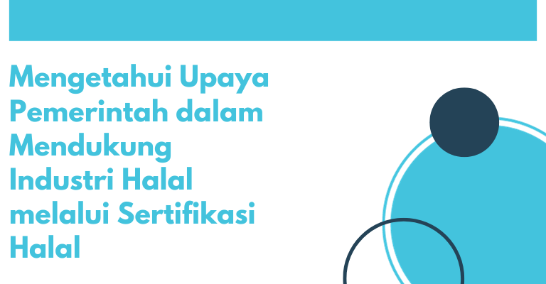 Mengetahui Upaya Pemerintah dalam Mendukung Industri Halal melalui Sertifikasi Halal