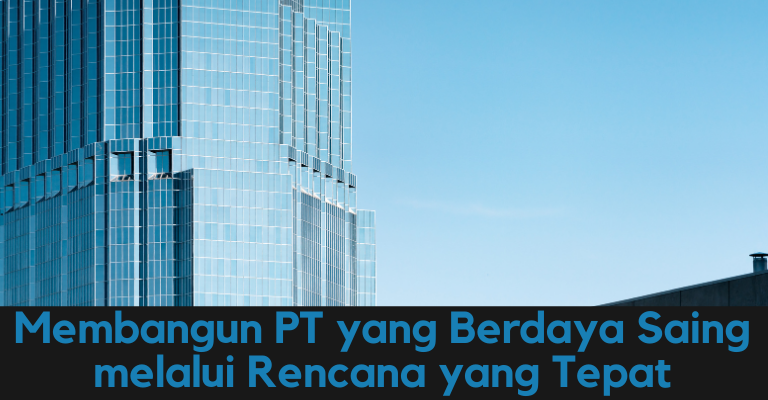 Menggali Peluang Bisnis di Tahun 2023 : Membangun PT yang Berdaya Saing melalui Rencana yang Tepat