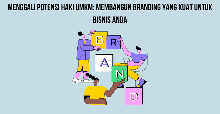 Menggali Potensi HAKI UMKM: Membangun Branding yang Kuat untuk Bisnis Anda