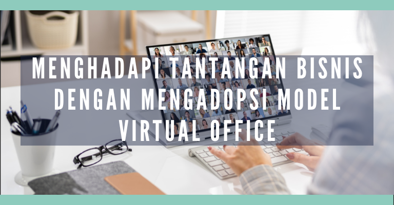 Menghadapi Tantangan Bisnis dengan Mengadopsi Model Virtual Office