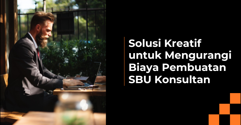 Menghadapi Tantangan Keuangan: Solusi Kreatif untuk Mengurangi Biaya Pembuatan SBU Konsultan