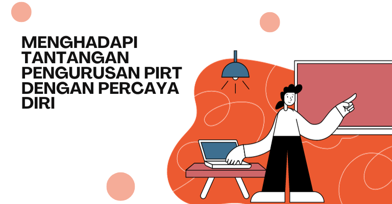 Menghadapi Tantangan Pengurusan PIRT dengan Percaya Diri : Mengatasi Kendala-Kendala yang Ada!