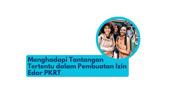 Menghadapi Tantangan Tertentu dalam Pembuatan Izin Edar PKRT: Tips dan Trik Terbaik