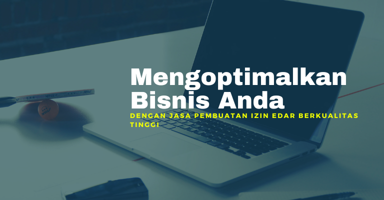 Mengoptimalkan Bisnis Anda dengan Jasa Pembuatan Izin Edar Berkualitas Tinggi