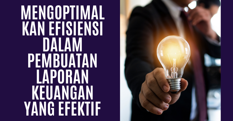 Mengoptimalkan Efisiensi dalam Pembuatan Laporan Keuangan yang Efektif