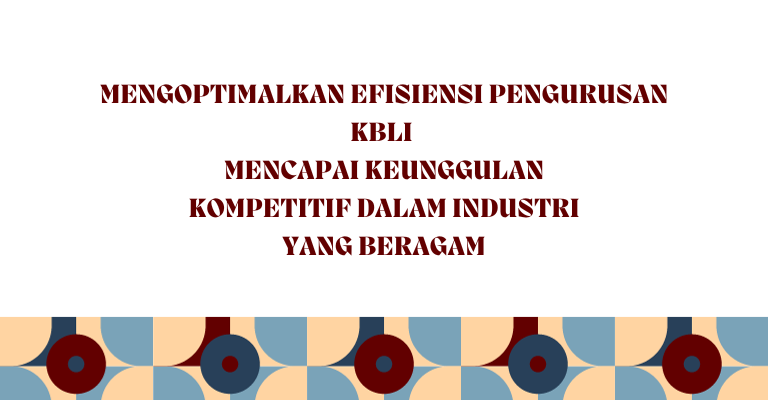 Mengoptimalkan Efisiensi Pengurusan KBLI : Mencapai Keunggulan Kompetitif dalam Industri yang Beragam