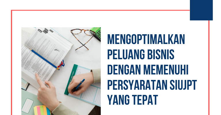 Mengoptimalkan Peluang Bisnis dengan Memenuhi Persyaratan SIUJPT yang Tepat