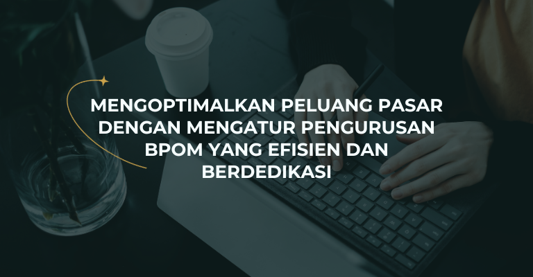 Mengoptimalkan Peluang Pasar Dengan Mengatur Pengurusan BPOM yang Efisien dan Berdedikasi