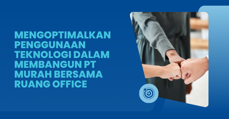 Mengoptimalkan Penggunaan Teknologi dalam Membangun PT Murah bersama RUANG OFFICE