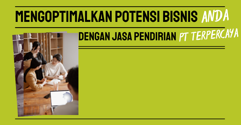 Mengoptimalkan Potensi Bisnis Anda dengan Jasa Pendirian PT Terpercaya