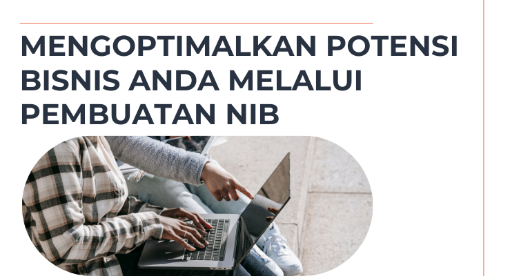 Mengoptimalkan Potensi Bisnis Anda Melalui Pembuatan NIB