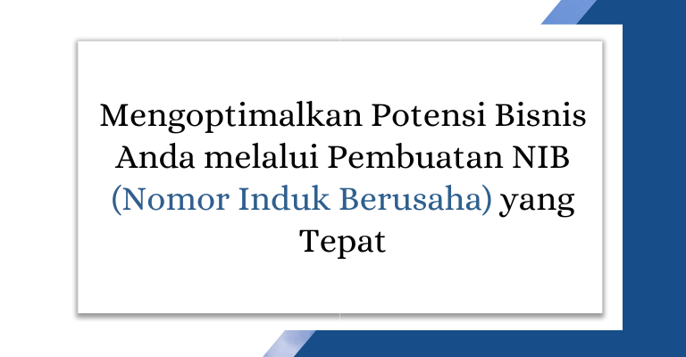 Mengoptimalkan Potensi Bisnis Anda melalui Pembuatan NIB (Nomor Induk Berusaha) yang Tepat