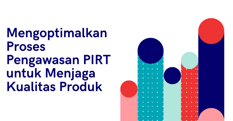 Mengoptimalkan Proses Pengawasan PIRT untuk Menjaga Kualitas Produk