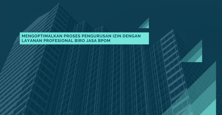 Mengoptimalkan Proses Pengurusan Izin dengan Layanan Profesional Biro Jasa BPOM