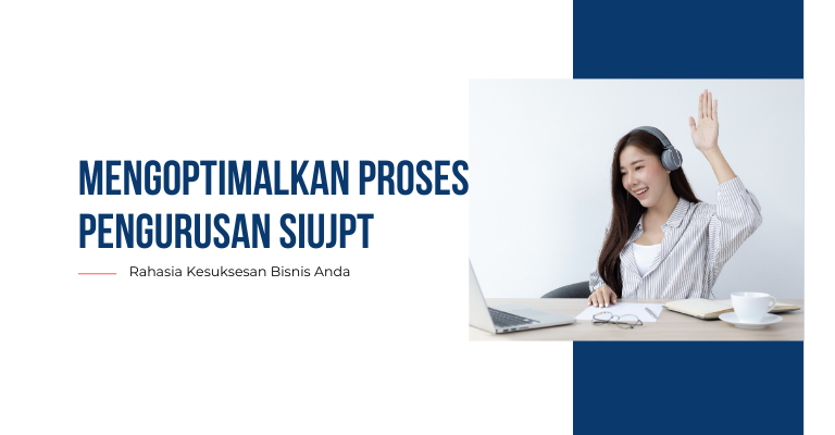 Mengoptimalkan Proses Pengurusan SIUJPT : Rahasia Kesuksesan Bisnis Anda