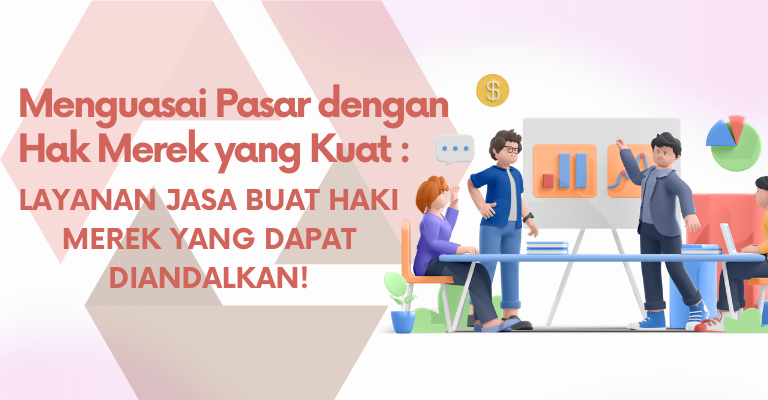 Menguasai Pasar dengan Hak Merek yang Kuat: Layanan Jasa Buat Haki Merek yang Dapat Diandalkan!