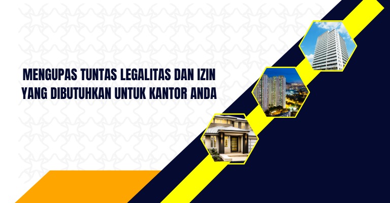 Mengupas Tuntas Legalitas dan Izin yang Dibutuhkan untuk Kantor Anda