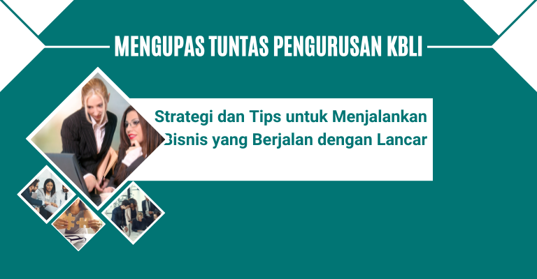 Mengupas Tuntas Pengurusan KBLI : Strategi dan Tips untuk Menjalankan Bisnis yang Berjalan dengan Lancar