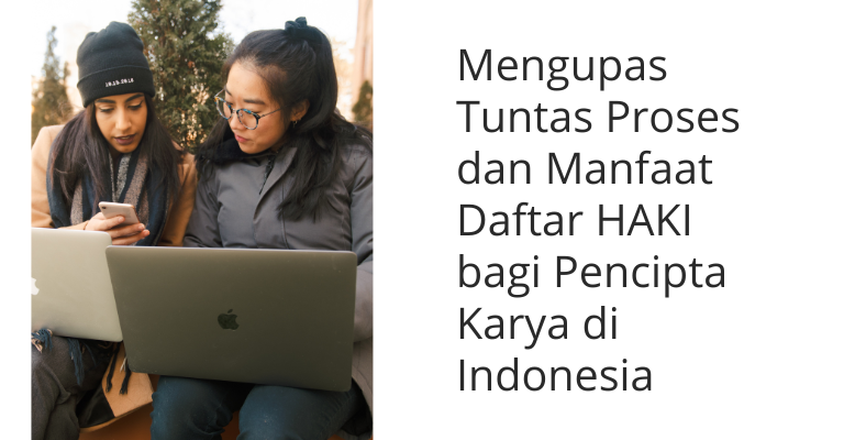 Mengupas Tuntas Proses dan Manfaat Daftar HAKI bagi Pencipta Karya di Indonesia