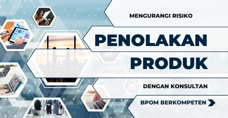 Mengurangi Risiko Penolakan Produk dengan Konsultan BPOM Berkompeten