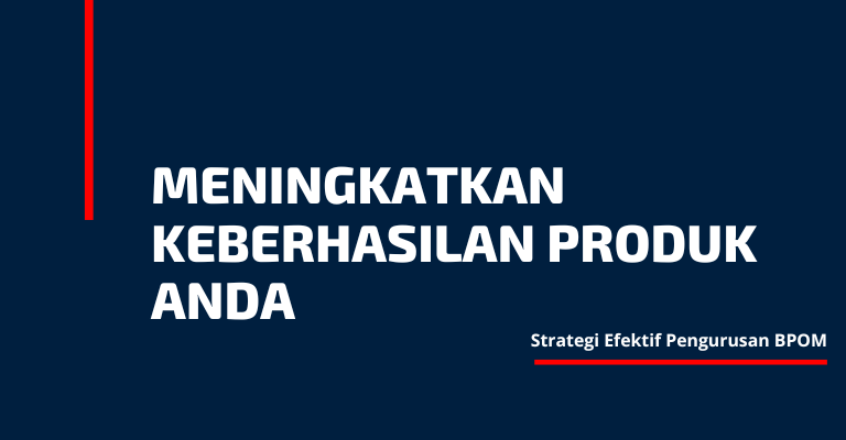 Meningkatkan Keberhasilan Produk Anda : Strategi Efektif Pengurusan BPOM