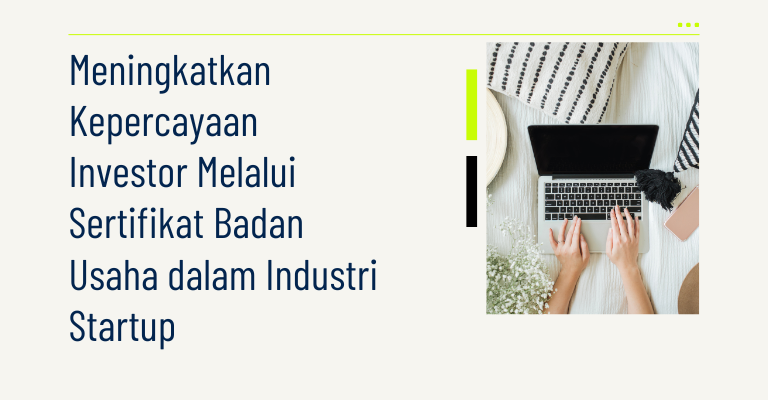 Meningkatkan Kepercayaan Investor Melalui Sertifikat Badan Usaha dalam Industri Startup