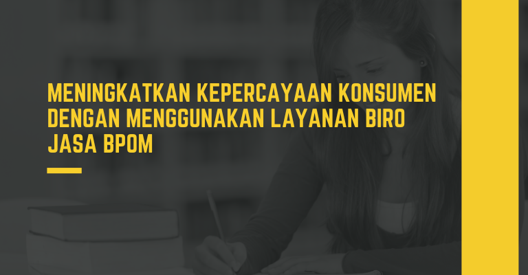 Meningkatkan Kepercayaan Konsumen dengan Menggunakan Layanan Biro Jasa BPOM