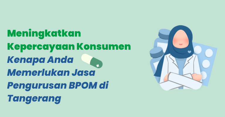 Meningkatkan Kepercayaan Konsumen : Kenapa Anda Memerlukan Jasa Pengurusan BPOM di Tangerang