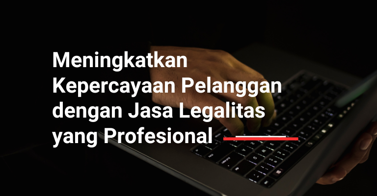 Meningkatkan Kepercayaan Pelanggan dengan Jasa Legalitas yang Profesional