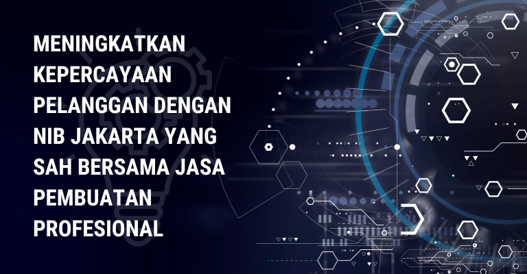 Meningkatkan Kepercayaan Pelanggan dengan NIB Jakarta yang Sah bersama Jasa Pembuatan Profesional