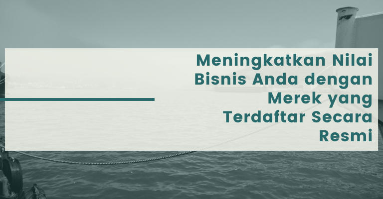 Meningkatkan Nilai Bisnis Anda dengan Merek yang Terdaftar Secara Resmi