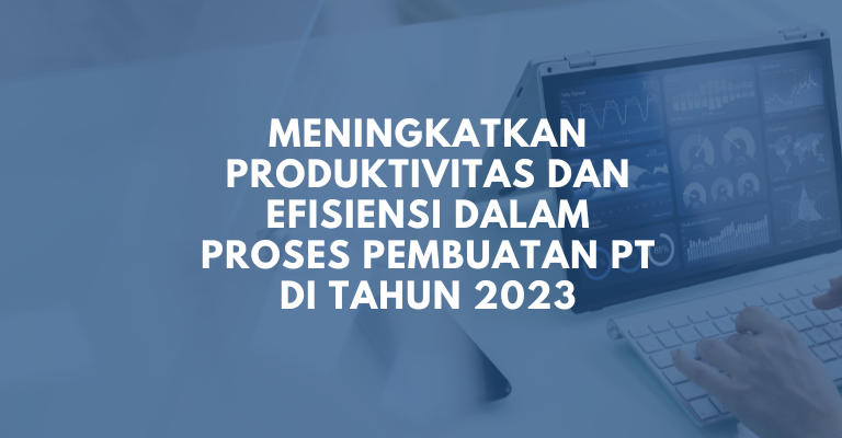 Meningkatkan Produktivitas dan Efisiensi dalam Proses Pembuatan PT di Tahun 2023