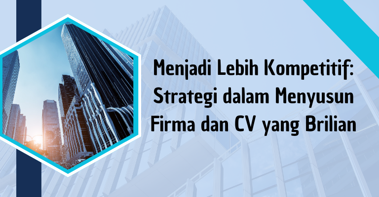 Menjadi Lebih Kompetitif: Strategi dalam Menyusun Firma dan CV yang Brilian